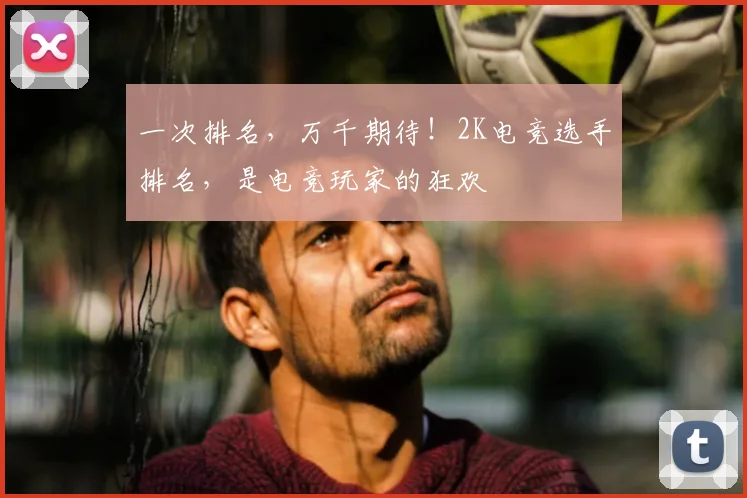 一次排名,万千期待!2K电竞选手排名,是电竞玩家的狂欢