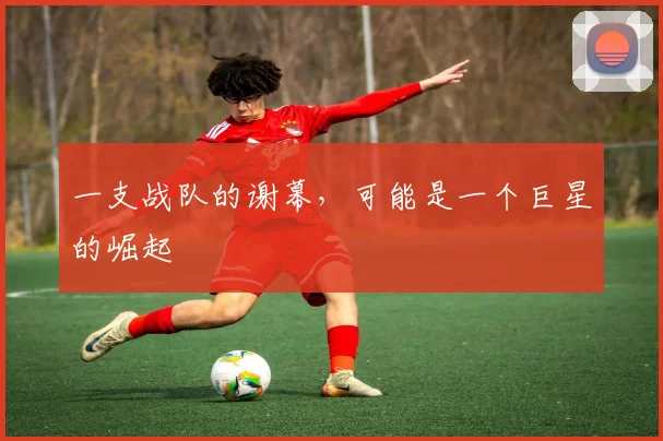 一支战队的谢幕，可能是一个巨星的崛起