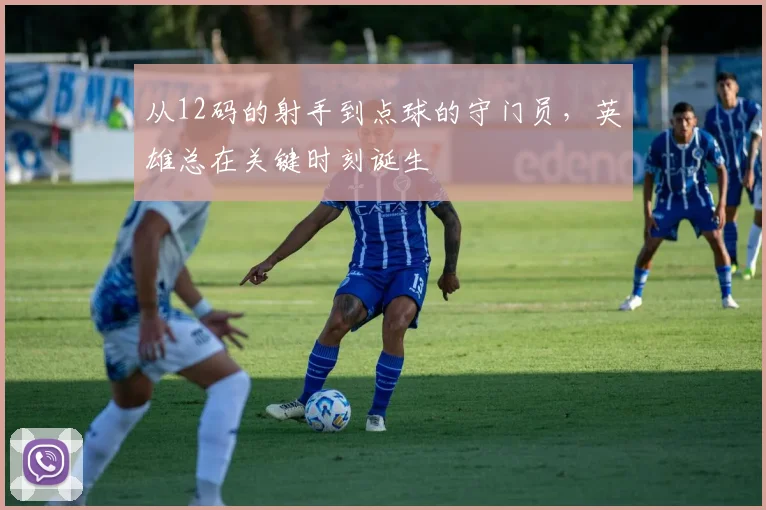 从12码的射手到点球的守门员，英雄总在关键时刻诞生