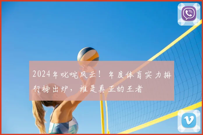 2024年叱咤风云！年度体育实力排行榜出炉，谁是真正的王者