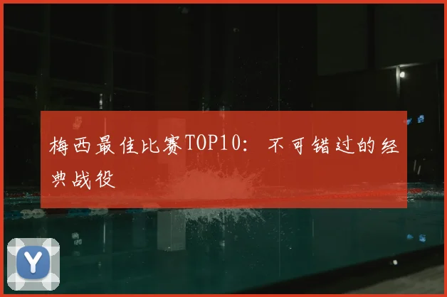 梅西最佳比赛TOP10:不可错过的经典战役